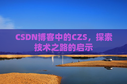 CSDN博客中的CZS，探索技术之路的启示